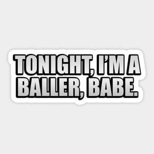 Tonight, I’m a baller, babe Sticker